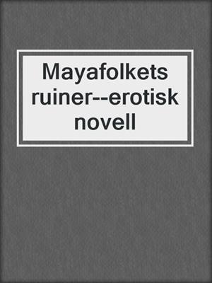 cover image of Mayafolkets ruiner--erotisk novell