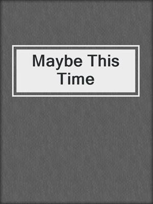 cover image of Maybe This Time