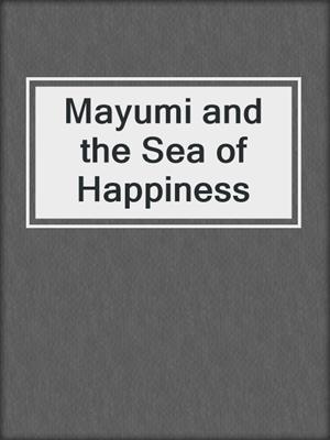cover image of Mayumi and the Sea of Happiness