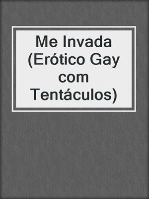 cover image of Me Invada (Erótico Gay com Tentáculos)
