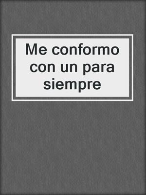 cover image of Me conformo con un para siempre