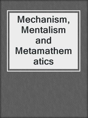 Mechanism, Mentalism and Metamathematics