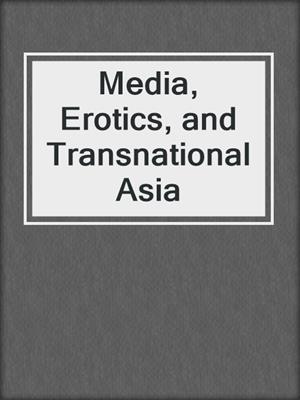 Media, Erotics, and Transnational Asia