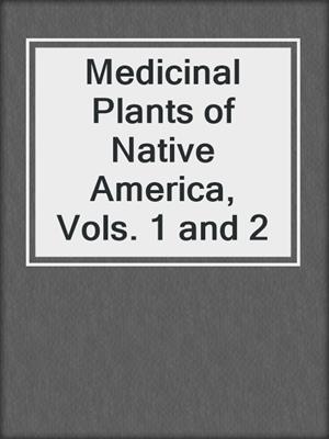 Medicinal Plants of Native America, Vols. 1 and 2