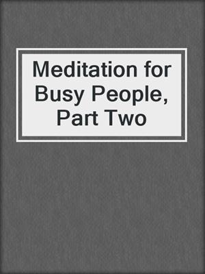Meditation for Busy People, Part Two