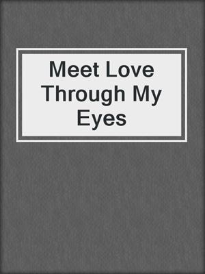 cover image of Meet Love Through My Eyes