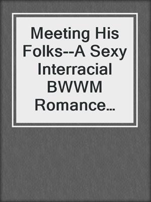 cover image of Meeting His Folks--A Sexy Interracial BWWM Romance Short Story from Steam Books