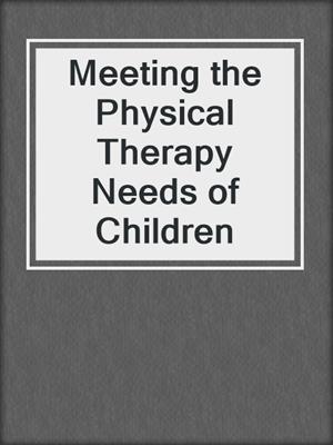 cover image of Meeting the Physical Therapy Needs of Children
