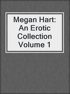 cover image of Megan Hart: An Erotic Collection Volume 1