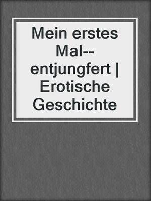 cover image of Mein erstes Mal--entjungfert | Erotische Geschichte