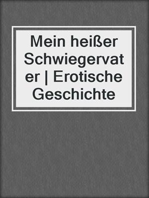 cover image of Mein heißer Schwiegervater | Erotische Geschichte
