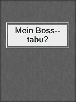 cover image of Mein Boss--tabu?