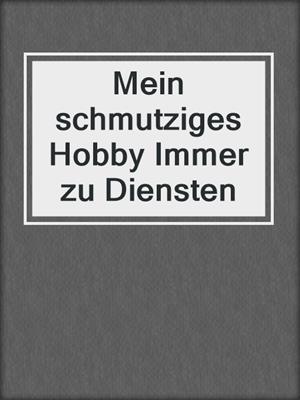 cover image of Mein schmutziges Hobby Immer zu Diensten