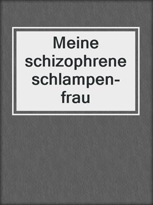 cover image of Meine schizophrene schlampen-frau