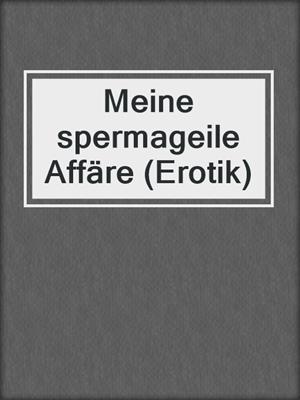 cover image of Meine spermageile Affäre (Erotik)
