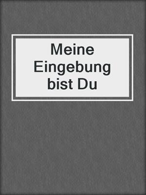 cover image of Meine Eingebung bist Du