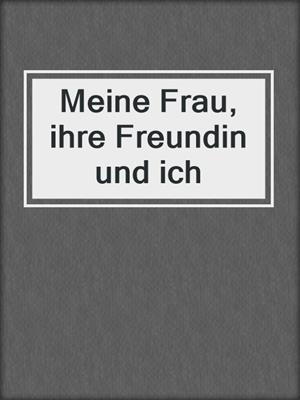 cover image of Meine Frau, ihre Freundin und ich