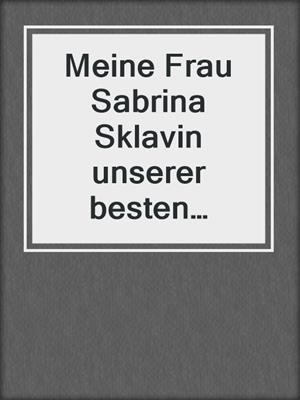 cover image of Meine Frau Sabrina Sklavin unserer besten Freunde