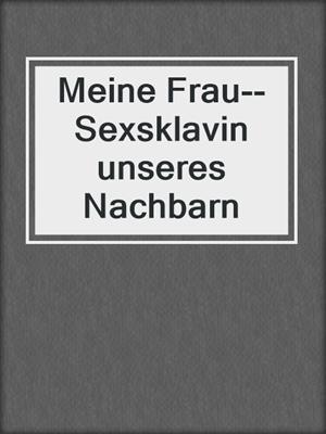 cover image of Meine Frau--Sexsklavin unseres Nachbarn