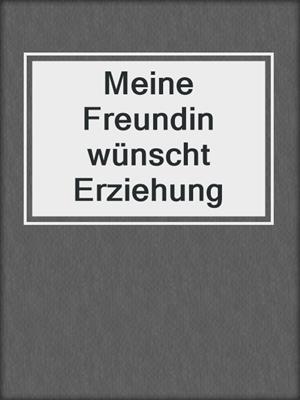 cover image of Meine Freundin wünscht Erziehung
