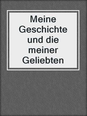 cover image of Meine Geschichte und die meiner Geliebten