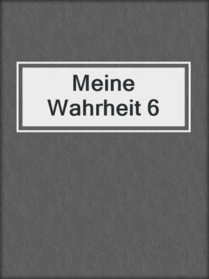 cover image of Meine Wahrheit 6