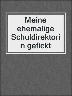 cover image of Meine ehemalige Schuldirektorin gefickt