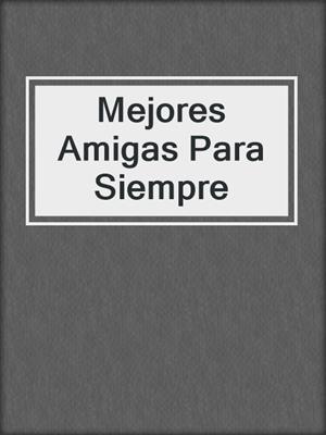 cover image of Mejores Amigas Para Siempre