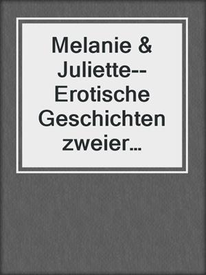 cover image of Melanie & Juliette--Erotische Geschichten zweier Lesben
