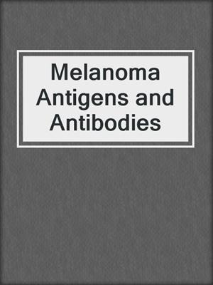 Melanoma Antigens and Antibodies