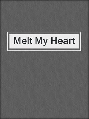 cover image of Melt My Heart