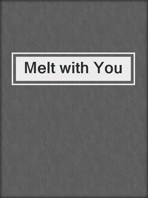 Melt with You