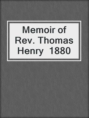 Memoir of Rev. Thomas Henry  1880