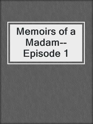 cover image of Memoirs of a Madam--Episode 1