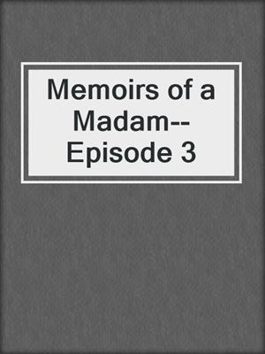 cover image of Memoirs of a Madam--Episode 3