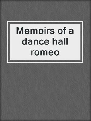 Memoirs of a dance hall romeo