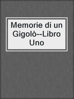 cover image of Memorie di un Gigolò--Libro Uno