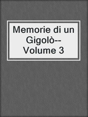 cover image of Memorie di un Gigolò--Volume 3