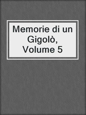 cover image of Memorie di un Gigolò, Volume 5