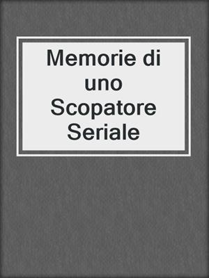 cover image of Memorie di uno Scopatore Seriale