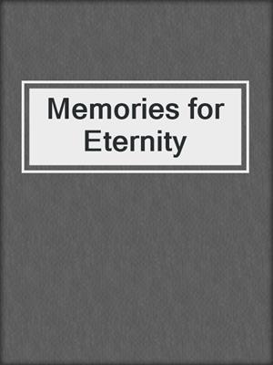 Memories for Eternity