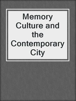 Memory Culture and the Contemporary City
