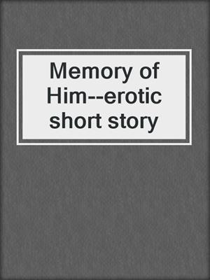 cover image of Memory of Him--erotic short story