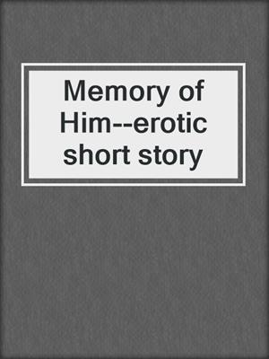 cover image of Memory of Him--erotic short story
