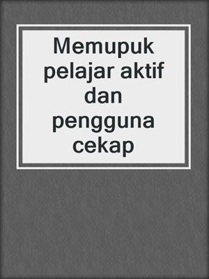 Memupuk pelajar aktif dan pengguna cekap
