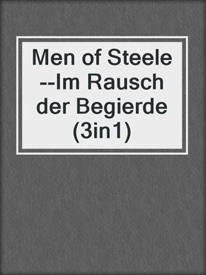 cover image of Men of Steele--Im Rausch der Begierde (3in1)