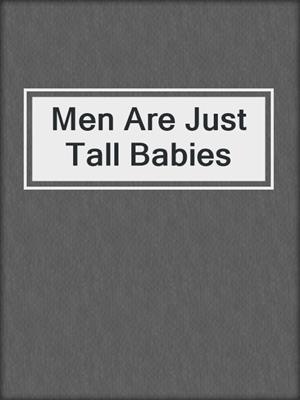 cover image of Men Are Just Tall Babies
