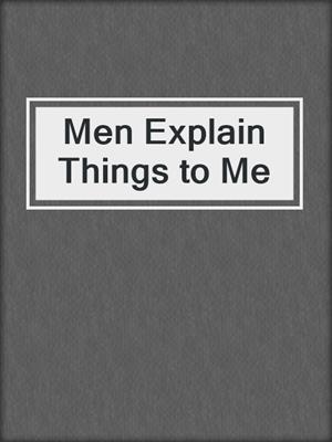 cover image of Men Explain Things to Me