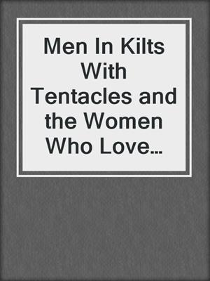 cover image of Men In Kilts With Tentacles and the Women Who Love Them--Book 5