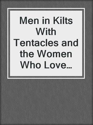 cover image of Men in Kilts With Tentacles and the Women Who Love Them Complete Series